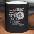 People Think I Am Nice Until They Sit Next To Me At A Cubs Game Coffee Mug