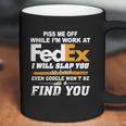 Piss Me Off While Im Work At Fedex I Will Slap You So Hard Even Google Wont Be Able To Find You S Coffee Mug