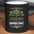 Reading Books Is Not A Matter Of Life And Death I Coffee Mug