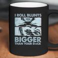 I Roll Blunts Bigger Than Your Dick Shirth Coffee Mug