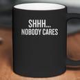 Shhh Nobody Cares Gift Halloween Christmas Funny Cool Hol Coffee Mug