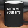 Show Me Your Tits Funny Men&S Coffee Mug