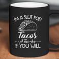 Im A Slut For Tacos A Tacho If You Will Coffee Mug