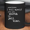 Sometimes I Tell Myself Its Not Worth The Jail Time Creative 2022 Gift Coffee Mug