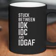 Stuck Between Idk Idc And Idgaf Coffee Mug