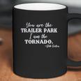 Syou Are The Trailer Park I Am The Tornado Beth Dutton Coffee Mug