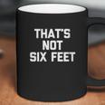 Thats Not Six Feet Funny Saying Social Distancing Coffee Mug