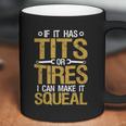 If It Has Tits Or Tires I Can Make It Squeal Coffee Mug