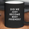 Ugp Campus Apparel Did We Just Become Best Friends Coffee Mug