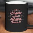 My Vagina Deserves Better Divorced Af Single Woman Coffee Mug