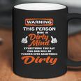 Warning This Person Has A Dirty Mind Everything You Say Can And Will Be Tunrned Into Something Dirty Coffee Mug