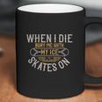 When I Die Bury Me With My Ice Skates On Coffee Mug