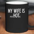 My Wife Is Psychotic Humor Graphic Novelty Sarcastic Funny Coffee Mug