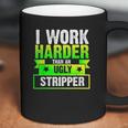 I Work Harder Than An Ugly Stripper Funny Coffee Mug