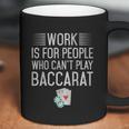 Work Is For People Who Cant Play Baccarat Coffee Mug