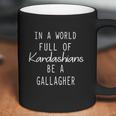 In A World Full Of Kardashians Be A Gallagher In A World Full Of Kardashians In A World Full Be A Gallagher Coffee Mug