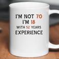 70Th Birthday I Am Not 70 I Am 18 Years Experience 2022 Trend Coffee Mug