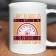 I Ain’T As Good As I Once Was But Coffee Mug