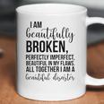 I Am Beautifully Broken Perfectly Inperfect All Together I Am A Beautiful Disaster - T-Shirt Coffee Mug