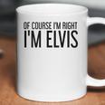 Of Course Im Right Im Elvis Name Funny Christmas Gift Idea Coffee Mug