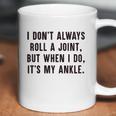 I Dont Always Roll A Joint But When I Do Its My Ankle Shirt Coffee Mug