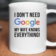 I Dont Need Google My Wife Knows Everything Coffee Mug