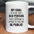 Funny My Goal Is To Be That Old Person That Everyone Is Afraid To Take Out In Public Coffee Mug