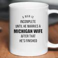 A Man Is Incomplete Until He Marries A Michigan Wife After That Awesome 2022 Gift Coffee Mug