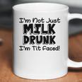 I Am Not Milk Drunk I Am Tit Faced Funny Coffee Mug