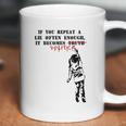 If You Repeat A Lie Often Enough It Becomes Politics Coffee Mug