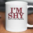 Im Shy But Ive Got A Big Dick Coffee Mug