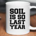 Soil Is So Last Year Coffee Mug