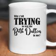 Why Yall Trying To Test The Beth Dutton In Me Coffee Mug Coffee Mug