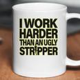 I Work Harder Than An Ugly Stripper Coffee Mug