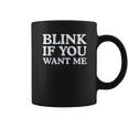 Blink If You Want Me Funny Pick Up Coffee Mug