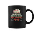 I Bought This With Your Money Poker Texas Holdem Coffee Mug