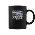 Christmas Vacation You Serious Clark Coffee Mug