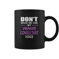 Dont Make Me Use My Vmware Consultant Voice Coffee Mug