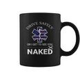 Drive Safely Or I Get To See You Naked Funny Ems Emr Emt Coffee Mug