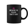 Because Im Felicia Thats Why Coffee Mug