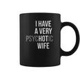 Funny Married Couple I Have A Very Psychotic Wife Hot Wife Coffee Mug