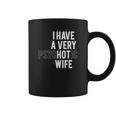 I Have A Very Hot Psychotic Wife Funny Coffee Mug