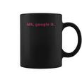 Idk Google It Funny For Women And Kids Coffee Mug