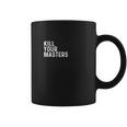 Kill Your Masters Shirt Coffee Mug