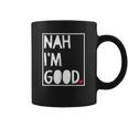 Nah I Am Good Valentines Day Singles Awareness Day Coffee Mug