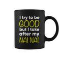 Nai Nai Cute Gift Funny Cute Gift I Try To Be Good But I Take After My Cool Gift Coffee Mug