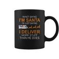 Im Not Saying Im Santa Im Just Saying I Deliver More Stuff Than He Does Fedex Reindeer Sleigh Coffee Mug