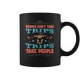 People Don’T Take Trips Trips Take People Coffee Mug