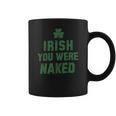 St Patricks Day Irish You Were Naked Coffee Mug