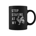 Stop Staring At My Cock Funny Sarcastic Chicken Coffee Mug